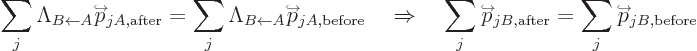 \begin{displaymath}
\sum_j \Lambda_{B\leftarrow A}\kern-1pt{\buildrel\raisebox{...
...ightarrow$\hspace{0pt}}}\over p}
\kern-1.3pt_{jB,{\rm before}}
\end{displaymath}