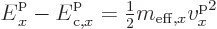 \begin{displaymath}
{\vphantom' E}^{\rm p}_x - {\vphantom' E}^{\rm p}_{{\rm c},x} = {\textstyle\frac{1}{2}} m_{{\rm eff},x} {v^{\rm p}_x}^2
\end{displaymath}