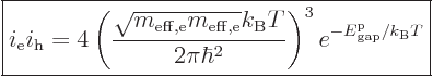 \begin{displaymath}
\fbox{$\displaystyle
i_{\rm e} i_{\rm h} =
4 \left(\frac{...
...ght)^3
e^{-{\vphantom' E}^{\rm p}_{\rm gap}/k_{\rm B}T}
$} %
\end{displaymath}