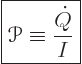 \begin{displaymath}
\fbox{$\displaystyle
{\mathscr P}\equiv \frac{\dot Q}{I}
$} %
\end{displaymath}