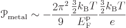 \begin{displaymath}
{\mathscr P}_{\rm metal}
\sim - \frac{2\pi^2}{9}
\frac{\f...
...{{\vphantom' E}^{\rm p}_{\rm {F}}} \frac{\frac32k_{\rm B}T}{e}
\end{displaymath}