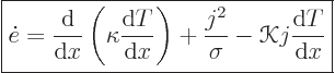 \begin{displaymath}
\fbox{$\displaystyle
\dot e = \frac{{\rm d}}{{\rm d}x}\lef...
...c{j^2}{\sigma} - {\mathscr K}j \frac{{\rm d}T}{{\rm d}x}
$} %
\end{displaymath}