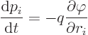 \begin{displaymath}
\frac{{\rm d}p_i}{{\rm d}t} = - q \frac{\partial\varphi}{\partial r_i}
\end{displaymath}