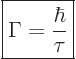 \begin{displaymath}
\fbox{$\displaystyle
\Gamma=\frac{\hbar}{\tau}
$} %
\end{displaymath}