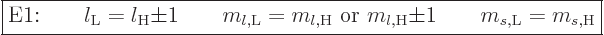 \begin{displaymath}
\fbox{$\displaystyle
\mbox{E1:}
\qquad l_{\rm{L}} = l_{\r...
...m_{l,\rm{H}}{\pm}1
\qquad m_{s,{\rm{L}}} = m_{s,{\rm{H}}}
$}
\end{displaymath}