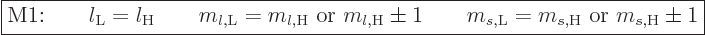 \begin{displaymath}
\fbox{$\displaystyle
\mbox{M1:}
\qquad l_{\rm{L}} = l_{\r...
...\rm{L}}} = m_{s,{\rm{H}}} \mbox{ or } m_{s,{\rm{H}}} \pm 1
$}
\end{displaymath}