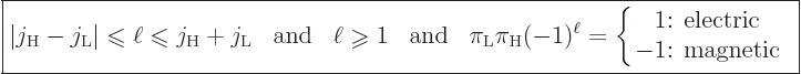 \begin{displaymath}
\fbox{$\displaystyle
\vert j_{\rm{H}} - j_{\rm{L}}\vert \m...
...x{: electric}\ -1\mbox{: magnetic}
\end{array} \right.
$} %
\end{displaymath}