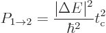 \begin{displaymath}
P_{1\to2} = \frac{\vert\Delta E\vert^2}{\hbar^2} t_{\rm {c}}^2
\end{displaymath}