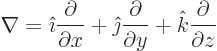 \begin{displaymath}
\nabla = {\hat\imath}\frac{\partial}{\partial x}
+ {\hat\j...
...ac{\partial}{\partial y} + {\hat k}\frac{\partial}{\partial z}
\end{displaymath}