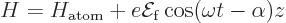 \begin{displaymath}
H = H_{\rm {atom}} + e {\cal E}_{\rm {f}} \cos(\omega t-\alpha) z %
\end{displaymath}