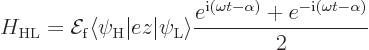 \begin{displaymath}
H_{\rm {HL}}
= {\cal E}_{\rm {f}} \langle\psi_{\rm {H}}\ve...
...e^{{\rm i}(\omega t-\alpha)}+e^{-{\rm i}(\omega t-\alpha)}}{2}
\end{displaymath}