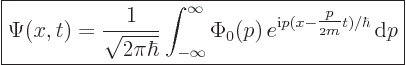 \begin{displaymath}
\fbox{$\displaystyle
\Psi(x,t)= \frac{1}{\sqrt{2\pi\hbar}}...
...\frac{p}{{\scriptscriptstyle 2}m}} t)/\hbar}
{ \rm d}p
$} %
\end{displaymath}