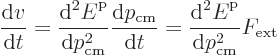 \begin{displaymath}
\frac{{\rm d}v}{{\rm d}t}
= \frac{{\rm d}^2{\vphantom' E}^...
...m d}^2{\vphantom' E}^{\rm p}}{{\rm d}p_{\rm cm}^2} F_{\rm ext}
\end{displaymath}