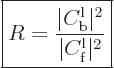 \begin{displaymath}
\fbox{$\displaystyle
R = \frac{\vert C^{\rm{l}}_{\rm{b}}\vert^2}{\vert C^{\rm{l}}_{\rm{f}}\vert^2}
$} %
\end{displaymath}