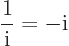 \begin{displaymath}
\frac{1}{{\rm i}} = -{\rm i}
\end{displaymath}