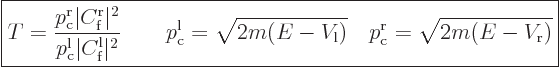 \begin{displaymath}
\fbox{$\displaystyle
T = \frac{p_{\rm{c}}^{\rm{r}}\vert C^...
...l}})}
\quad p_{\rm{c}}^{\rm{r}}=\sqrt{2m(E-V_{\rm{r}})}
$} %
\end{displaymath}