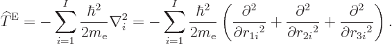 \begin{displaymath}
{\widehat T}^{\rm E}
= - \sum_{i=1}^I \frac{\hbar^2}{2m_{\...
...{2i}}^2} +
\frac{\partial^2}{\partial {r_{3i}}^2}
\right). %
\end{displaymath}