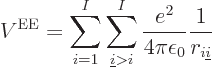 \begin{displaymath}
V^{\rm EE}= \sum_{i=1}^I \sum_{{\underline i}>i}^I
\frac{e^2}{4\pi\epsilon_0} \frac{1}{r_{i{\underline i}}}
\end{displaymath}