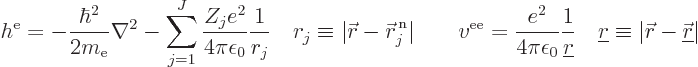 \begin{displaymath}
h^{\rm e}= - \frac{\hbar^2}{2m_{\rm e}}\nabla^2
- \sum_{j=...
...e r}\equiv\vert{\skew0\vec r}- {\underline{\skew0\vec r}}\vert
\end{displaymath}