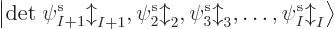 \begin{displaymath}
{\left\vert{\rm det}\;\pe I+1//b//,\pe2//b//,\pe3//b//,\ldots,\pe I//b//\right\rangle}
\end{displaymath}