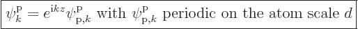 \begin{displaymath}
\fbox{$\displaystyle
\pp{k}//// = e^{{\rm i}k z}\pp{{\rm p...
...th $\pp{{\rm p},k}////$ periodic on the atom scale $d$}
$} %
\end{displaymath}