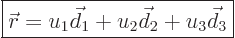 \begin{displaymath}
\fbox{$\displaystyle
{\skew0\vec r}= u_1 \vec d_1 + u_2 \vec d_2 + u_3 \vec d_3
$} %
\end{displaymath}