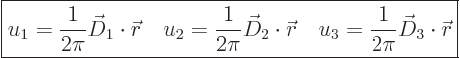 \begin{displaymath}
\fbox{$\displaystyle
u_1 = \frac1{2\pi} \vec D_1 \cdot {\s...
...}\quad
u_3 = \frac1{2\pi} \vec D_3 \cdot {\skew0\vec r}
$} %
\end{displaymath}