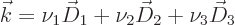 \begin{displaymath}
{\vec k}= \nu_1 \vec D_1 + \nu_2 \vec D_2 + \nu_3 \vec D_3
\end{displaymath}