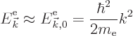 \begin{displaymath}
{\vphantom' E}^{\rm e}_{\vec k}\approx {\vphantom' E}^{\rm e}_{{\vec k},0} = \frac{\hbar^2}{2m_{\rm e}} k^2
\end{displaymath}