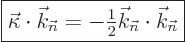 \begin{displaymath}
\fbox{$\displaystyle
\vec\kappa\cdot{\vec k}_{\vec n}=
- ...
...xtstyle\frac{1}{2}}{\vec k}_{\vec n}\cdot{\vec k}_{\vec n}
$}
\end{displaymath}