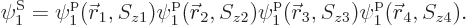 \begin{displaymath}
\psi^{\rm S}_1 =
\pp1/{\skew0\vec r}_1//z1/ \pp1/{\skew0\v...
...2//z2/ \pp1/{\skew0\vec r}_3//z3/ \pp1/{\skew0\vec r}_4/p/z4/.
\end{displaymath}