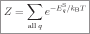 \begin{displaymath}
\fbox{$\displaystyle
Z = \sum_{{\rm all}\;q} e^{-{\vphantom' E}^{\rm S}_q/{k_{\rm B}}T}
$} %
\end{displaymath}