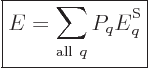 \begin{displaymath}
\fbox{$\displaystyle
E = \sum_{{\rm all }q}P_q {\vphantom' E}^{\rm S}_q
$} %
\end{displaymath}