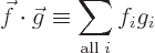 \begin{displaymath}
\vec f \cdot \vec g \equiv \sum_{\mbox{\scriptsize all }i} f_i g_i
\end{displaymath}