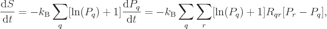 \begin{displaymath}
\frac{{\rm d}S}{{\rm d}t} = -k_{\rm B}\sum_q [\ln(P_q)+1] \...
...d}t}
= -k_{\rm B}\sum_q \sum_r [\ln(P_q)+1] R_{qr} [P_r-P_q],
\end{displaymath}