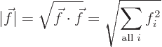 \begin{displaymath}
\vert\vec f\vert = \sqrt{\vec f \cdot \vec f}
= \sqrt{\sum_{\mbox{\scriptsize all }i} f_i^2}
\end{displaymath}