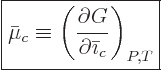 \begin{displaymath}
\fbox{$\displaystyle
\bar\mu_c \equiv
\left(
\frac{\partial G}{\partial \bar\imath_c}
\right)_{P,T}
$} %
\end{displaymath}