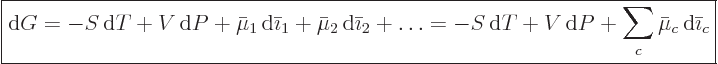 \begin{displaymath}
\fbox{$\displaystyle
{\rm d}G =
- S { \rm d}T + V { \rm...
... + V { \rm d}P + \sum_c \bar\mu_c { \rm d}\bar\imath_c
$} %
\end{displaymath}