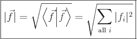 \begin{displaymath}
\fbox{$\displaystyle
\vert\vec f\vert = \sqrt{\left\langle...
... = \sqrt{\sum_{\mbox{\scriptsize all }i} \vert f_i\vert^2}
$}
\end{displaymath}