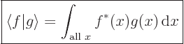 \begin{displaymath}
\fbox{$\displaystyle
\left\langle\vphantom{g}f\hspace{-\nu...
...e = \int_{\mbox{\scriptsize all }x} f^*(x) g(x) { \rm d}x
$}
\end{displaymath}