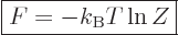 \begin{displaymath}
\fbox{$\displaystyle
F = - k_{\rm B}T \ln Z
$} %
\end{displaymath}