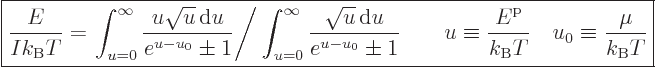 \begin{displaymath}
\fbox{$\displaystyle
\frac{E}{I{k_{\rm B}}T}
=
\left.
...
...}{{k_{\rm B}}T}\quad u_0 \equiv \frac{\mu}{{k_{\rm B}}T}
$} %
\end{displaymath}