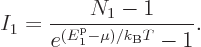 \begin{displaymath}
I_1 = \frac{N_1-1}{e^{({\vphantom' E}^{\rm p}_1-\mu)/{k_{\rm B}}T}-1}.
\end{displaymath}