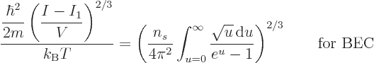 \begin{displaymath}
\frac{\displaystyle
\frac{\hbar^2}{2m}\left(\frac{I-I_1}V\...
...\sqrt{u}{ \rm d}u}{e^u-1}
\right)^{2/3} \qquad\mbox{for BEC}
\end{displaymath}