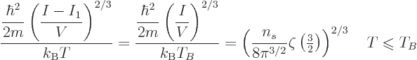 \begin{displaymath}
\frac{\displaystyle
\frac{\hbar^2}{2m}\left(\frac{I-I_1}V\...
...right)^{2/3} \quad T\mathrel{\raisebox{-.7pt}{$\leqslant$}}T_B
\end{displaymath}