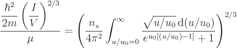 \begin{displaymath}
\frac{\displaystyle \frac{\hbar^2}{2m} \left(\frac{I}{V}\ri...
...{u/u_0}{ \rm d}(u/u_0)}{e^{u_0[(u/u_0)-1]}+ 1}
\right)^{2/3}
\end{displaymath}