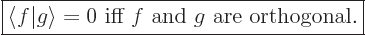 \begin{displaymath}
\fbox{$\displaystyle
\left\langle\vphantom{g}f\hspace{-\nu...
...\right\rangle =0 \mbox{ iff $f$ and $g$ are orthogonal.}
$}
\end{displaymath}