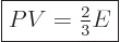 \begin{displaymath}
\fbox{$\displaystyle
PV={\textstyle\frac{2}{3}} E
$} %
\end{displaymath}