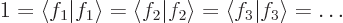 \begin{displaymath}
1=\langle f_1\vert f_1\rangle=\langle f_2\vert f_2\rangle=\langle f_3\vert f_3\rangle=
\ldots
\end{displaymath}