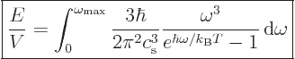 \begin{displaymath}
\fbox{$\displaystyle
\frac{E}{V} = \int_0^{\omega_{\rm max...
...\omega^3}{e^{\hbar\omega/{k_{\rm B}}T}-1}{ \rm d}\omega
$} %
\end{displaymath}